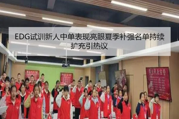 EDG试训新人中单表现亮眼夏季补强名单持续扩充引热议